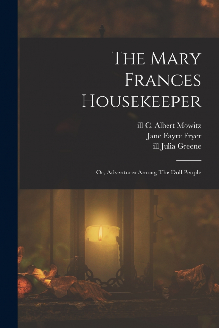 THE MARY FRANCES HOUSEKEEPER, OR, ADVENTURES AMONG THE DOLL