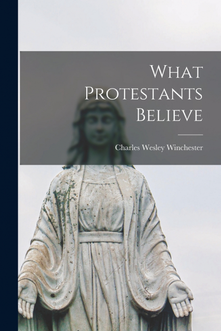 WHAT PROTESTANTS BELIEVE