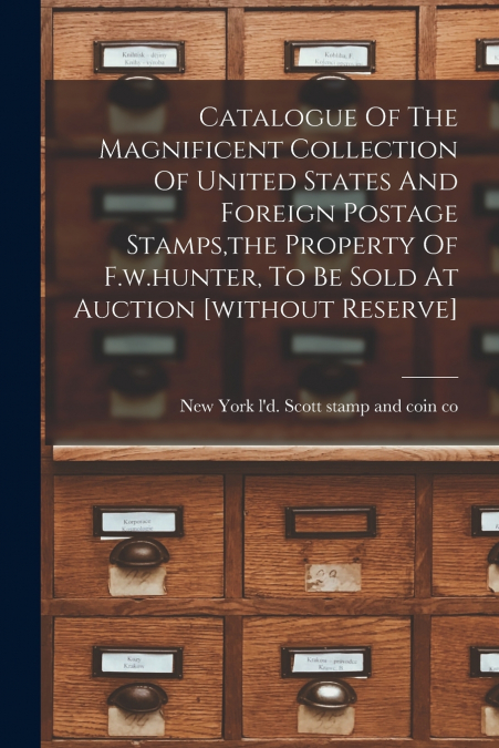 CATALOGUE OF THE MAGNIFICENT COLLECTION OF UNITED STATES AND