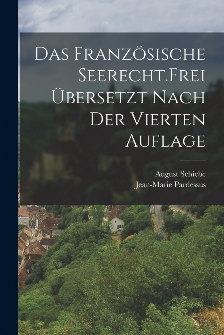 DAS FRANZOSISCHE SEERECHT. FREI UBERSETZT NACH DER VIERTEN A