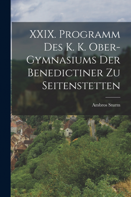 XXIX. PROGRAMM DES K. K. OBER-GYMNASIUMS DER BENEDICTINER ZU