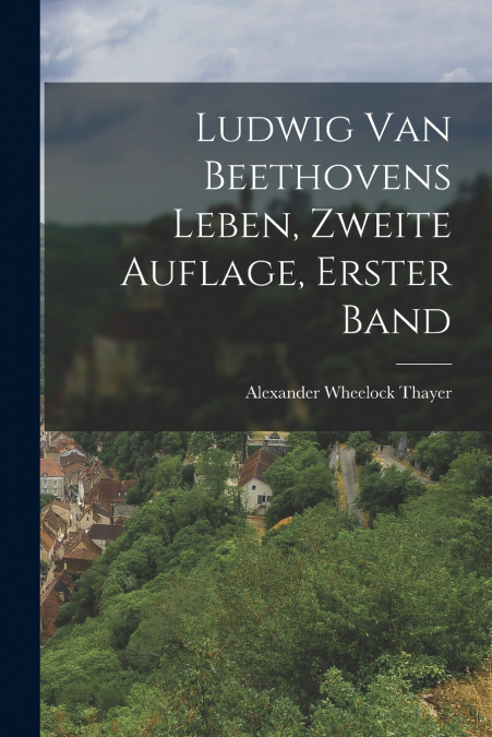 LUDWIG VAN BEETHOVENS LEBEN, ZWEITE AUFLAGE, ERSTER BAND