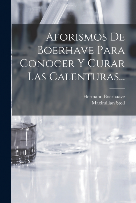 AFORISMOS DE BOERHAVE PARA CONOCER Y CURAR LAS CALENTURAS...
