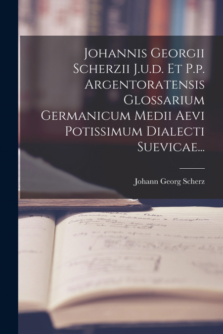 JOHANNIS GEORGII SCHERZII J.U.D. ET P.P. ARGENTORATENSIS GLO