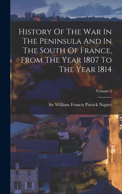 HISTORY OF THE WAR IN THE PENINSULA AND IN THE SOUTH OF FRAN