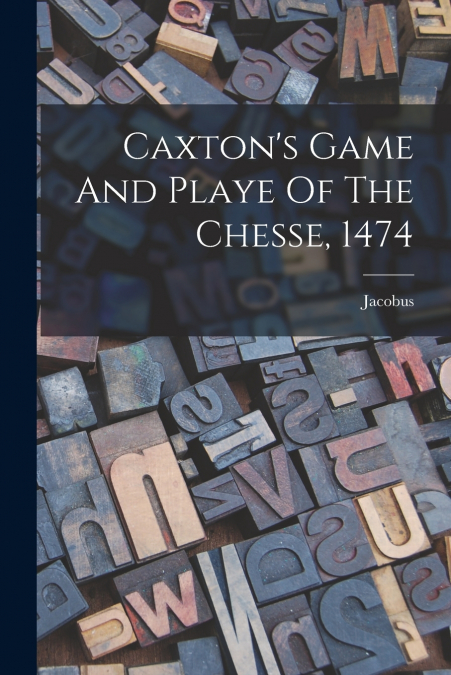 CAXTON?S GAME AND PLAYE OF THE CHESSE, 1474