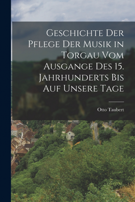 GESCHICHTE DER PFLEGE DER MUSIK IN TORGAU VOM AUSGANGE DES 1