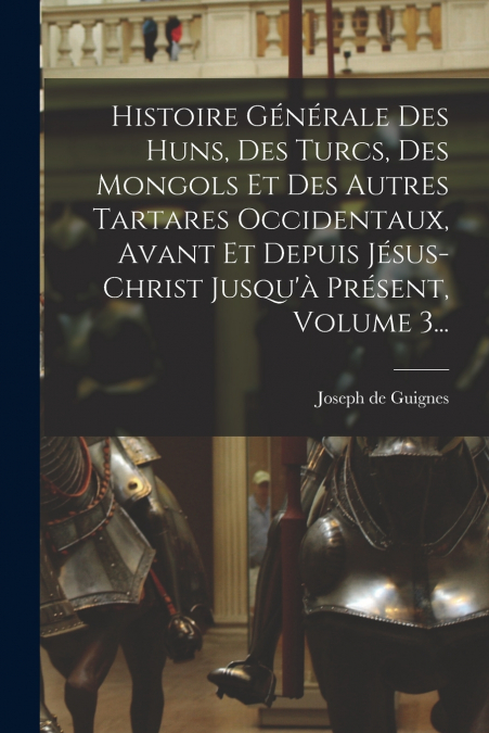 HISTOIRE GENERALE DES HUNS, DES TURCS, DES MONGOLS ET DES AU