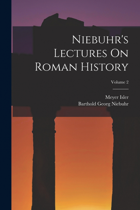 NIEBUHR?S LECTURES ON ROMAN HISTORY, VOLUME 2