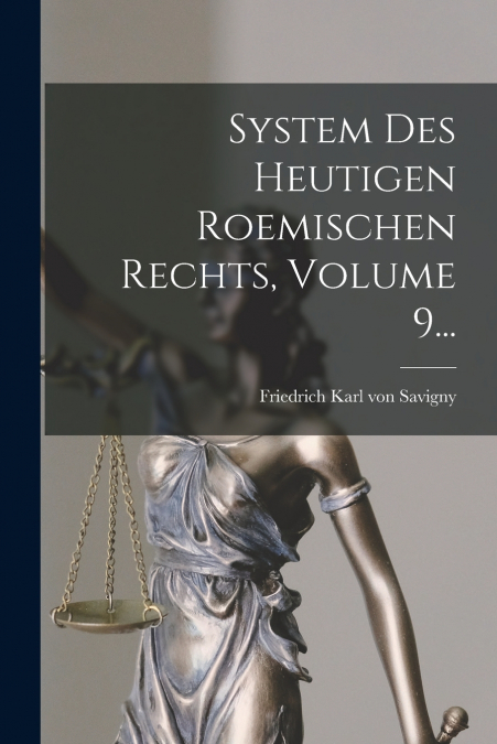 SYSTEM DES HEUTIGEN ROEMISCHEN RECHTS, VOLUME 9...