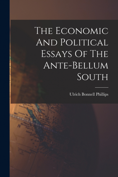 THE ECONOMIC AND POLITICAL ESSAYS OF THE ANTE-BELLUM SOUTH