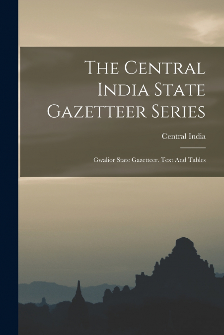 THE CENTRAL INDIA STATE GAZETTEER SERIES