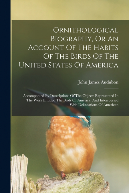 ORNITHOLOGICAL BIOGRAPHY, OR AN ACCOUNT OF THE HABITS OF THE