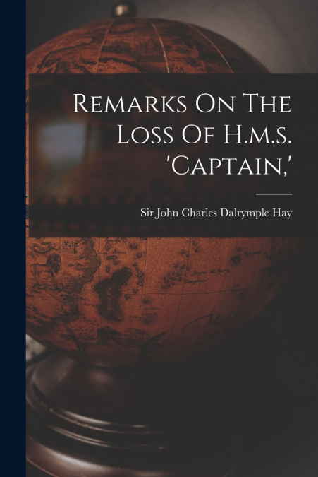 REMARKS ON THE LOSS OF H.M.S. ?CAPTAIN,?