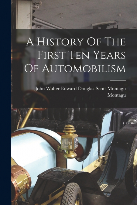 A HISTORY OF THE FIRST TEN YEARS OF AUTOMOBILISM