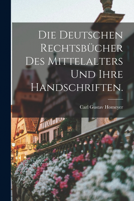 DIE DEUTSCHEN RECHTSBUCHER DES MITTELALTERS UND IHRE HANDSCH