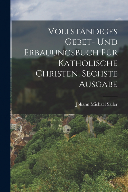 VOLLSTANDIGES GEBET- UND ERBAUUNGSBUCH FUR KATHOLISCHE CHRIS