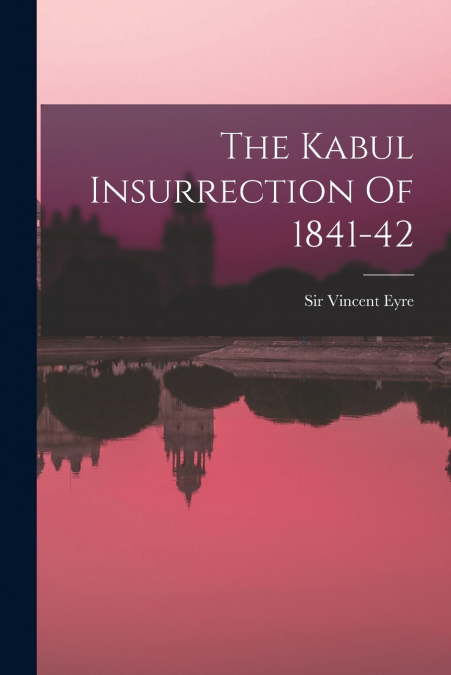 THE KABUL INSURRECTION OF 1841-42