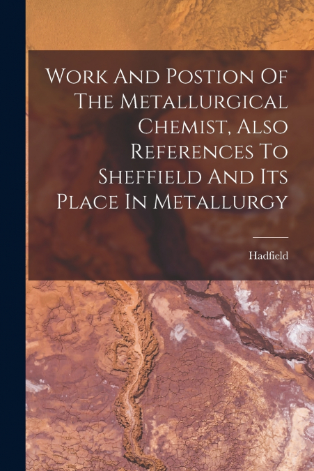 WORK AND POSTION OF THE METALLURGICAL CHEMIST, ALSO REFERENC