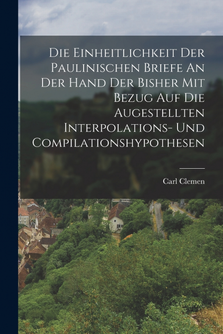 DIE EINHEITLICHKEIT DER PAULINISCHEN BRIEFE AN DER HAND DER