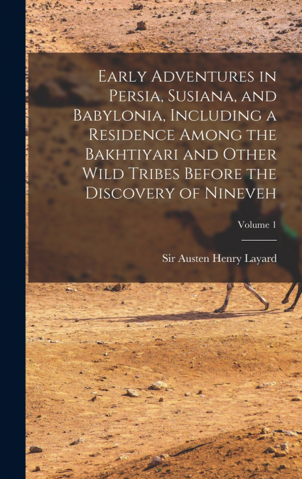 EARLY ADVENTURES IN PERSIA, SUSIANA, AND BABYLONIA, INCLUDIN