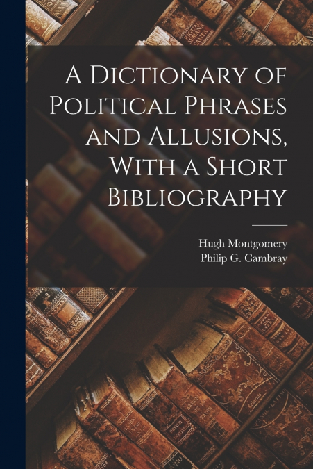 A DICTIONARY OF POLITICAL PHRASES AND ALLUSIONS, WITH A SHOR
