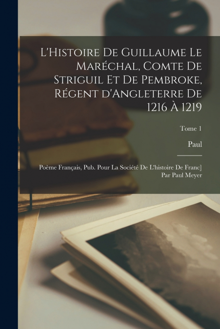 L?HISTOIRE DE GUILLAUME LE MARECHAL, COMTE DE STRIGUIL ET DE