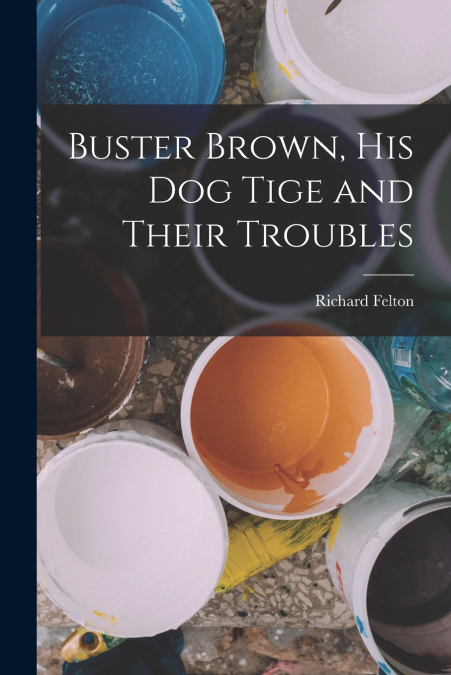 BUSTER BROWN, HIS DOG TIGE AND THEIR TROUBLES