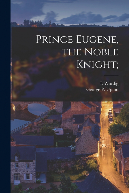 PRINCE EUGENE, THE NOBLE KNIGHT,
