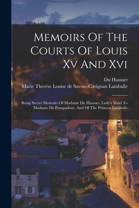MEMOIRS OF THE COURTS OF LOUIS XV AND XVI