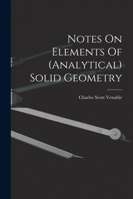 NOTES ON ELEMENTS OF (ANALYTICAL) SOLID GEOMETRY