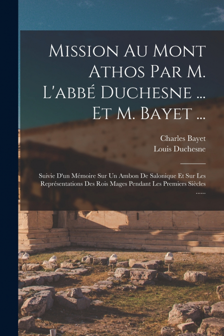 MISSION AU MONT ATHOS PAR M. L?ABBE DUCHESNE ... ET M. BAYET