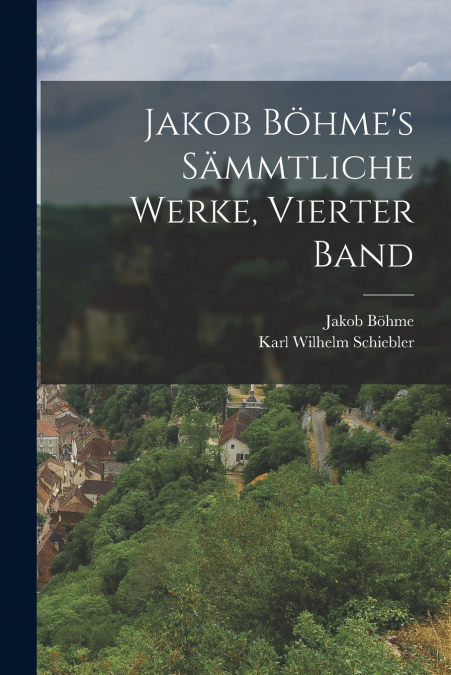 JAKOB BOHME?S SAMMTLICHE WERKE, VIERTER BAND