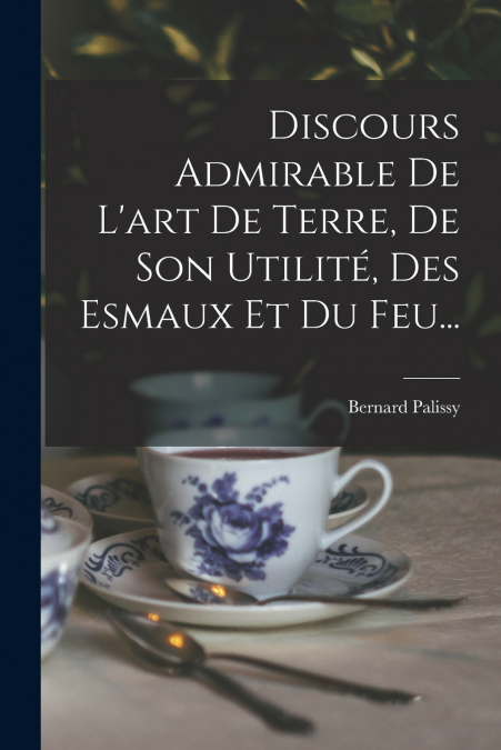 DISCOURS ADMIRABLE DE L?ART DE TERRE, DE SON UTILITE, DES ES