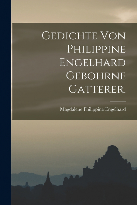 GEDICHTE VON PHILIPPINE ENGELHARD GEBOHRNE GATTERER.