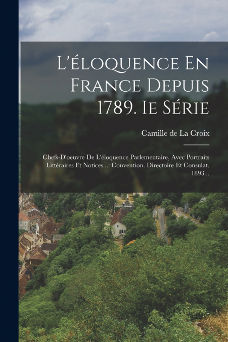 L?ELOQUENCE EN FRANCE DEPUIS 1789. IE SERIE