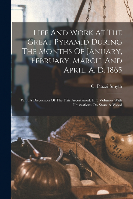 LIFE AND WORK AT THE GREAT PYRAMID DURING THE MONTHS OF JANU