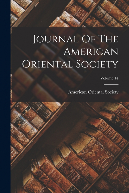 JOURNAL OF THE AMERICAN ORIENTAL SOCIETY, VOLUME 14