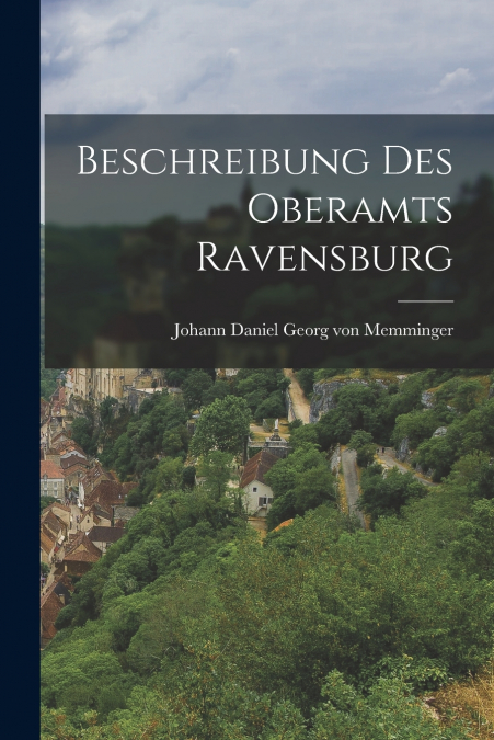 BESCHREIBUNG DES OBERAMTS RAVENSBURG