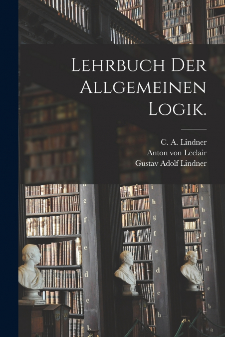 LEHRBUCH DER ALLGEMEINEN LOGIK.