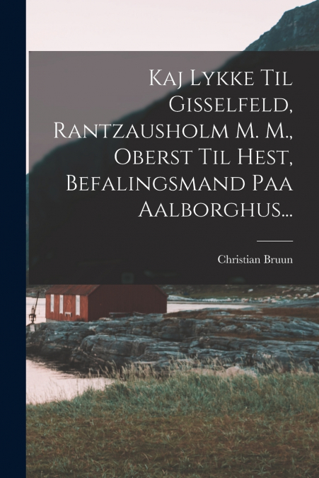 KAJ LYKKE TIL GISSELFELD, RANTZAUSHOLM M. M., OBERST TIL HES
