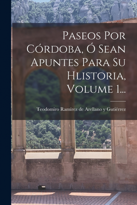 PASEOS POR CORDOBA, O SEAN APUNTES PARA SU HLISTORIA, VOLUME