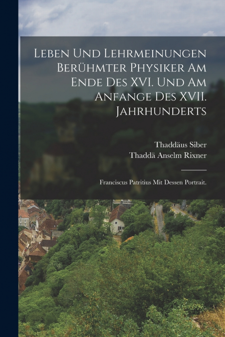 LEBEN UND LEHRMEINUNGEN BERUHMTER PHYSIKER AM ENDE DES XVI.