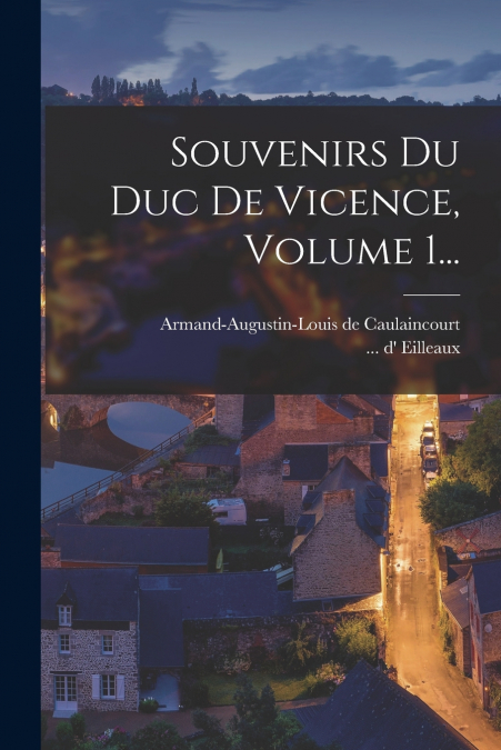 SOUVENIRS DU DUC DE VICENCE, VOLUME 1...