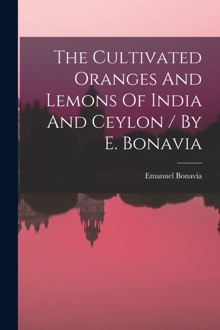 THE CULTIVATED ORANGES AND LEMONS OF INDIA AND CEYLON / BY E