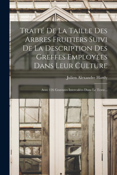 TRAITE DE LA TAILLE DES ARBRES FRUITIERS SUIVI DE LA DESCRIP
