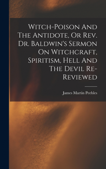 WITCH-POISON AND THE ANTIDOTE, OR REV. DR. BALDWIN?S SERMON