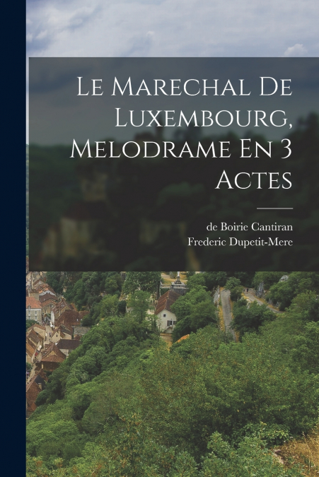 LE MARECHAL DE LUXEMBOURG, MELODRAME EN 3 ACTES
