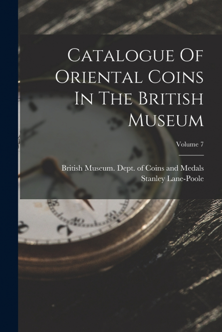 CATALOGUE OF ORIENTAL COINS IN THE BRITISH MUSEUM, VOLUME 4