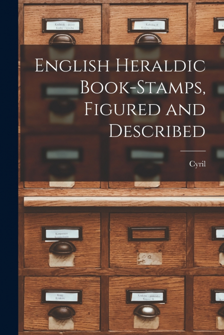 ENGLISH HERALDIC BOOK-STAMPS, FIGURED AND DESCRIBED